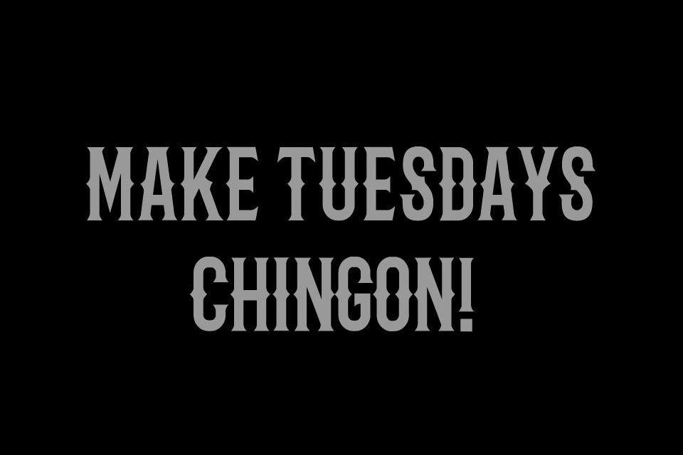 Make Tuesdays Chingon